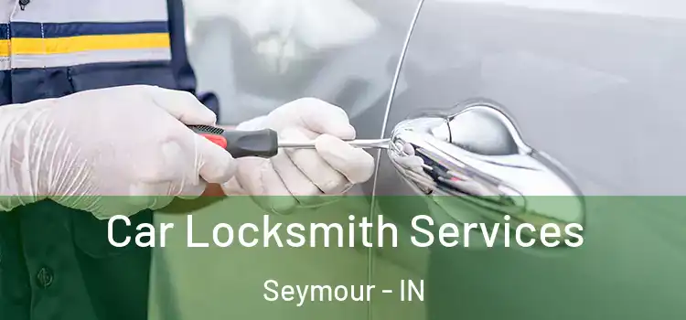  Car Locksmith Services Seymour - IN