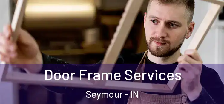  Door Frame Services Seymour - IN