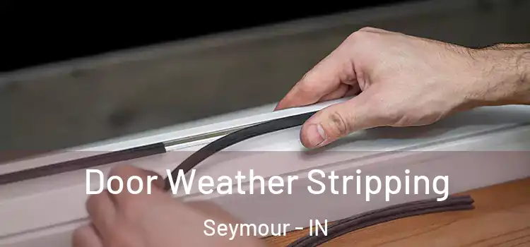  Door Weather Stripping Seymour - IN