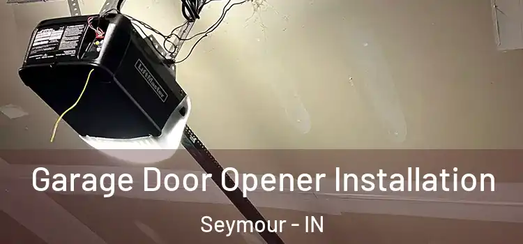  Garage Door Opener Installation Seymour - IN