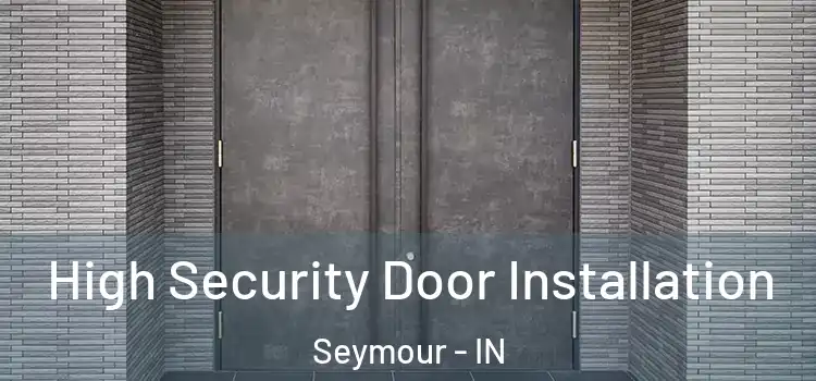  High Security Door Installation Seymour - IN