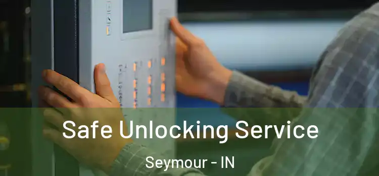  Safe Unlocking Service Seymour - IN
