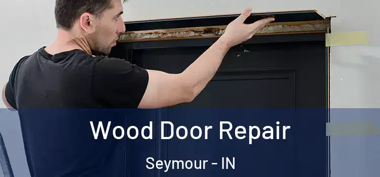  Wood Door Repair Seymour - IN